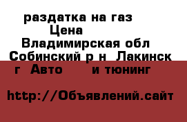 раздатка на газ 69 › Цена ­ 3 000 - Владимирская обл., Собинский р-н, Лакинск г. Авто » GT и тюнинг   